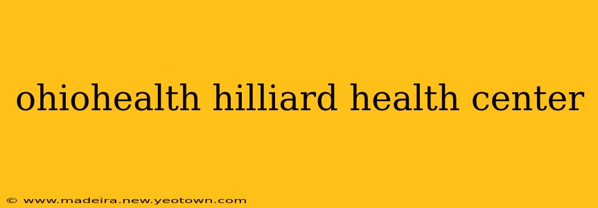 ohiohealth hilliard health center