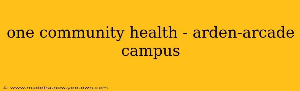 one community health - arden-arcade campus