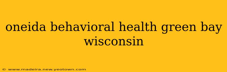 oneida behavioral health green bay wisconsin