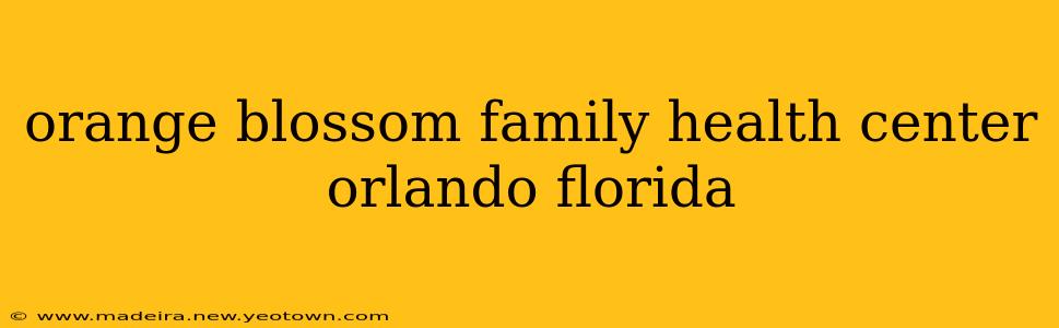 orange blossom family health center orlando florida