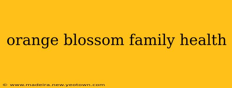 orange blossom family health