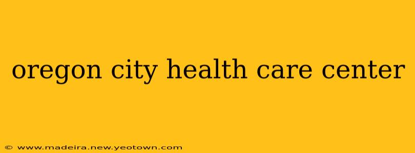 oregon city health care center