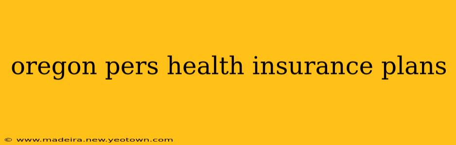oregon pers health insurance plans