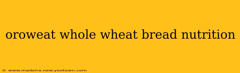 oroweat whole wheat bread nutrition