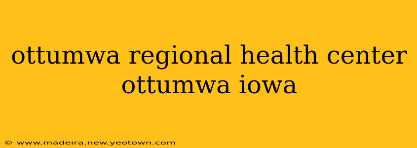 ottumwa regional health center ottumwa iowa