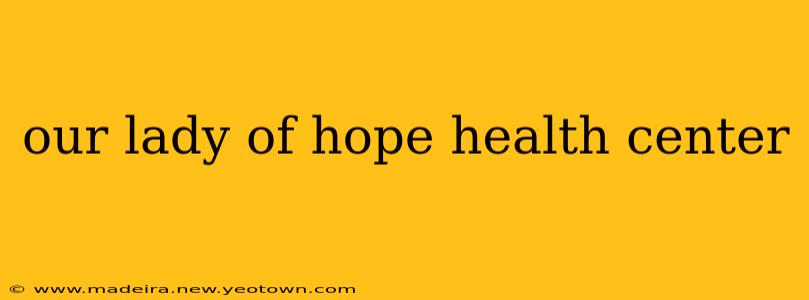 our lady of hope health center
