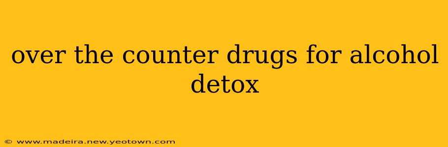 over the counter drugs for alcohol detox