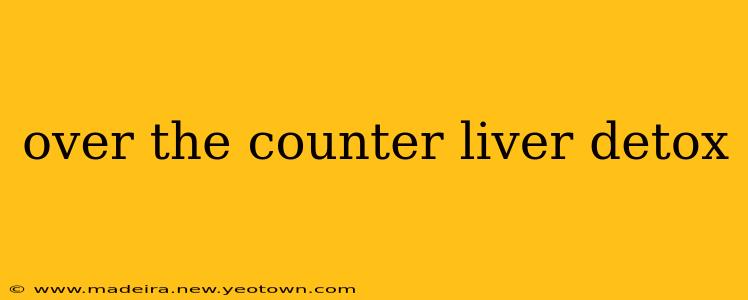 over the counter liver detox