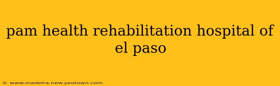 pam health rehabilitation hospital of el paso