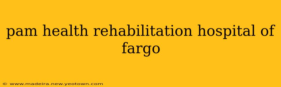 pam health rehabilitation hospital of fargo