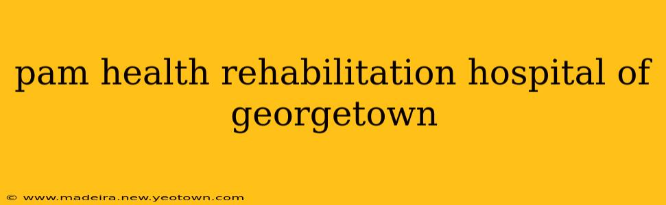 pam health rehabilitation hospital of georgetown