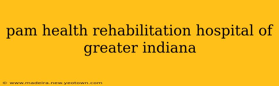 pam health rehabilitation hospital of greater indiana
