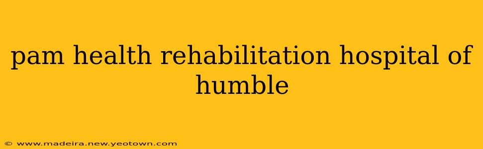 pam health rehabilitation hospital of humble