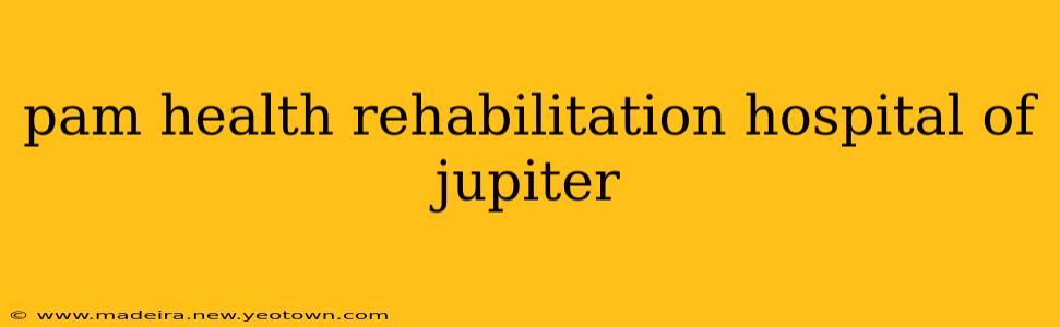 pam health rehabilitation hospital of jupiter