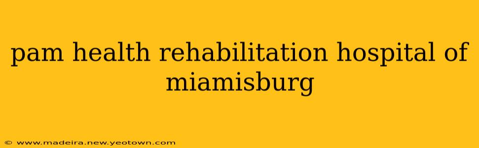pam health rehabilitation hospital of miamisburg