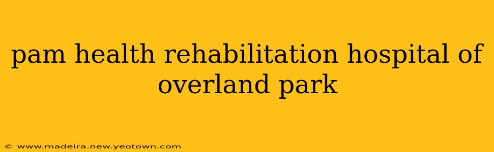 pam health rehabilitation hospital of overland park