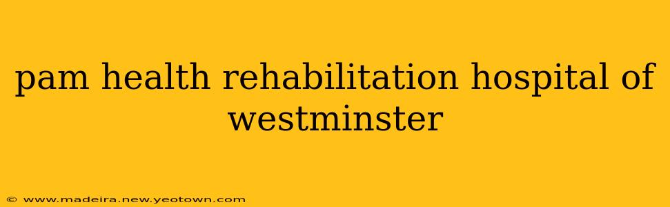 pam health rehabilitation hospital of westminster