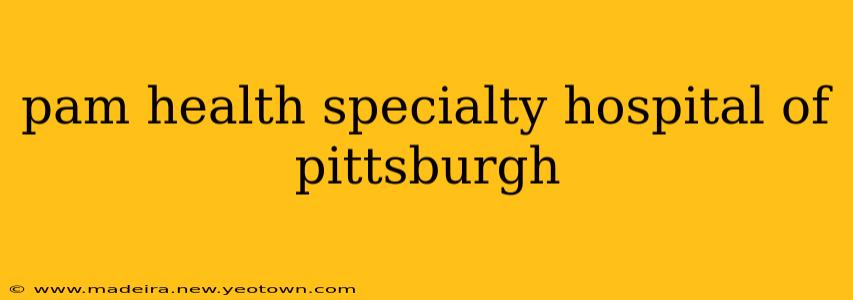 pam health specialty hospital of pittsburgh