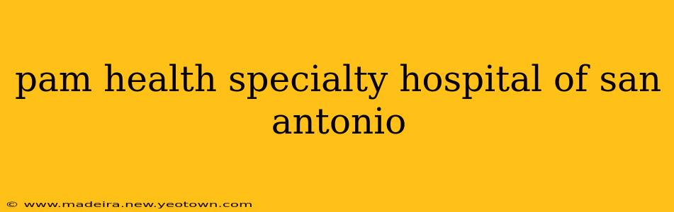pam health specialty hospital of san antonio