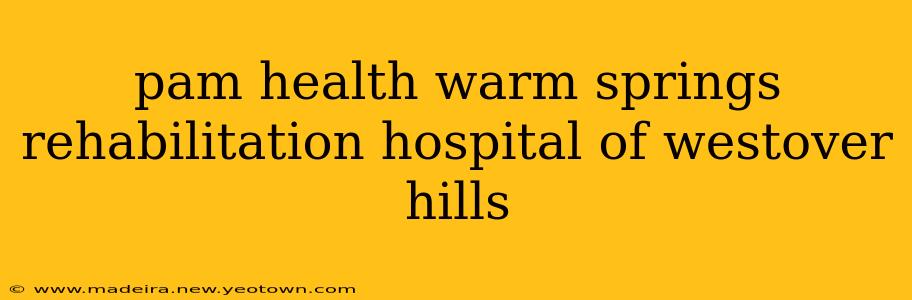 pam health warm springs rehabilitation hospital of westover hills