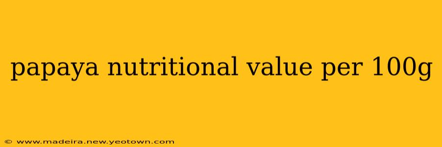 papaya nutritional value per 100g