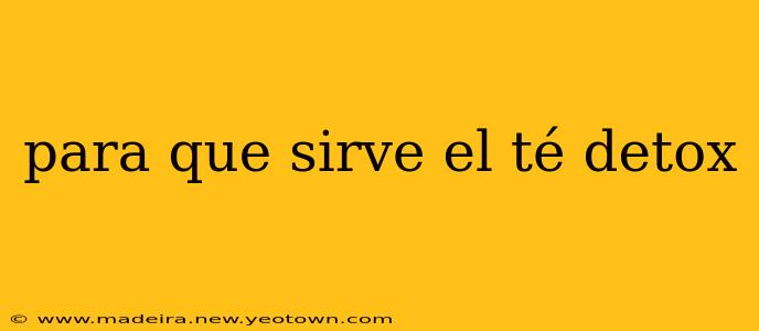 para que sirve el té detox
