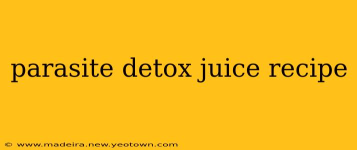 parasite detox juice recipe