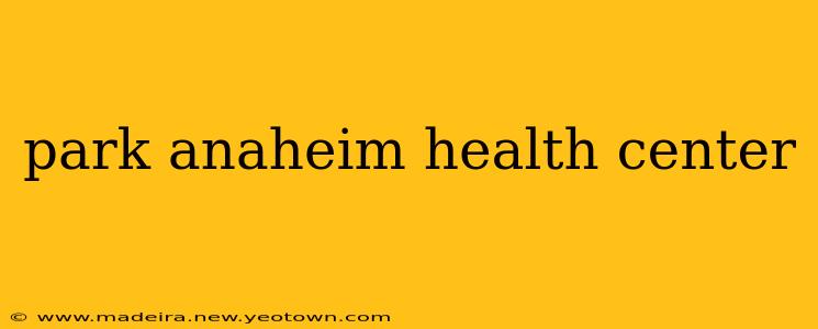 park anaheim health center