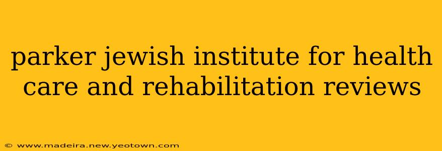 parker jewish institute for health care and rehabilitation reviews