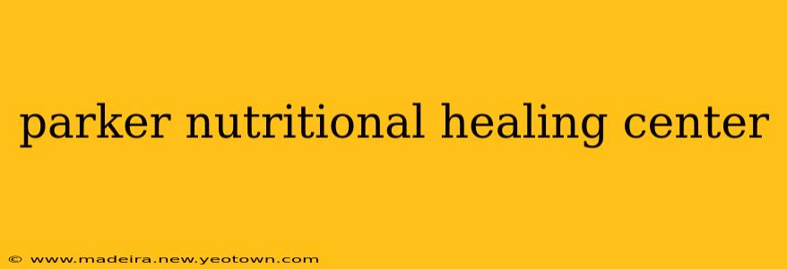 parker nutritional healing center