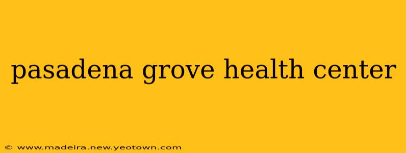 pasadena grove health center