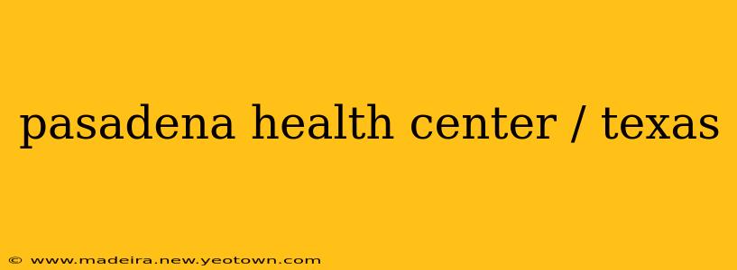 pasadena health center / texas