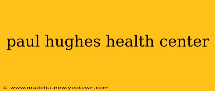 paul hughes health center
