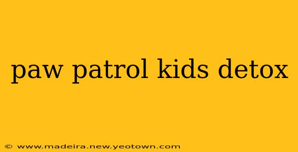 paw patrol kids detox