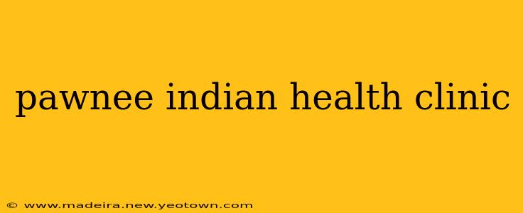 pawnee indian health clinic