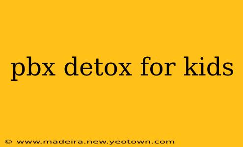pbx detox for kids