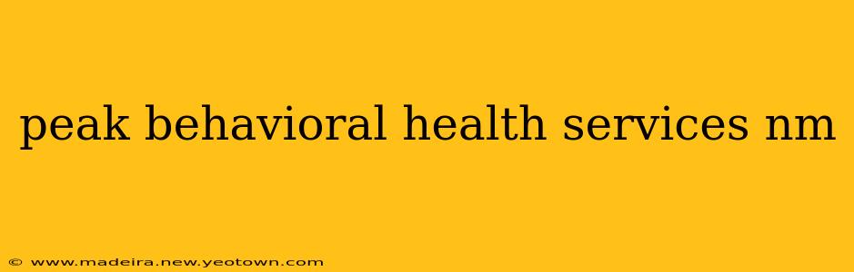 peak behavioral health services nm