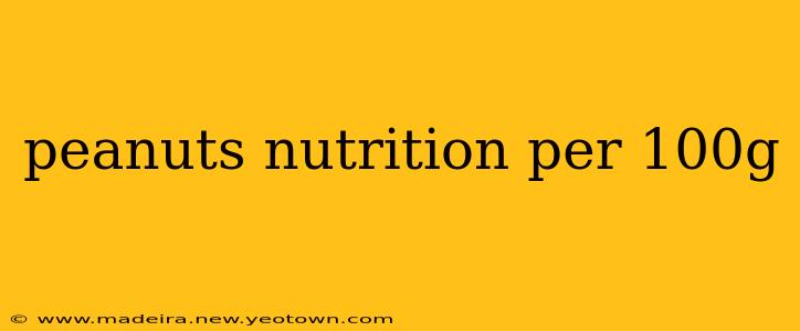 peanuts nutrition per 100g
