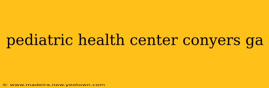pediatric health center conyers ga