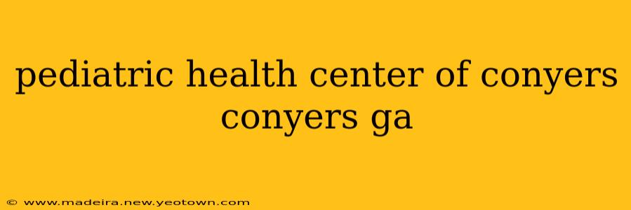 pediatric health center of conyers conyers ga