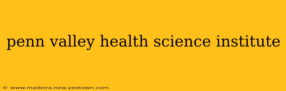 penn valley health science institute
