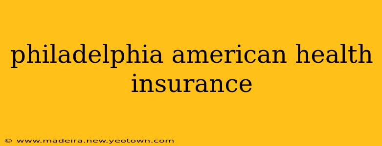 philadelphia american health insurance