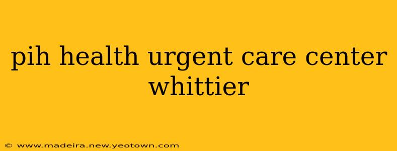pih health urgent care center whittier