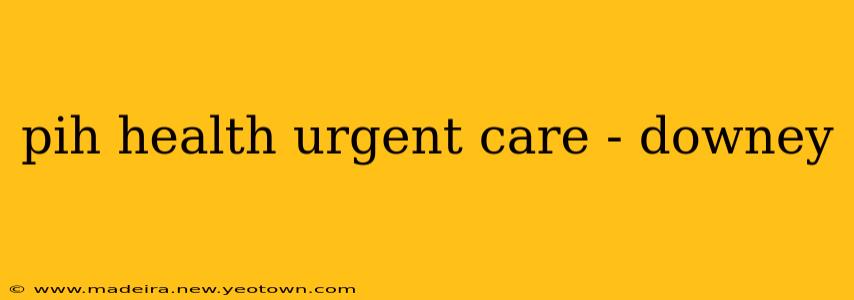 pih health urgent care - downey