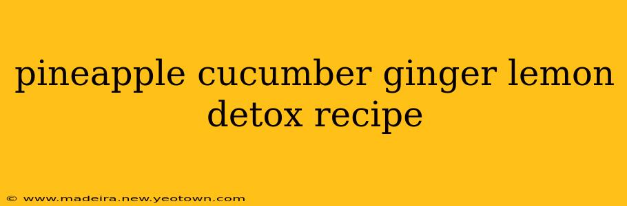 pineapple cucumber ginger lemon detox recipe