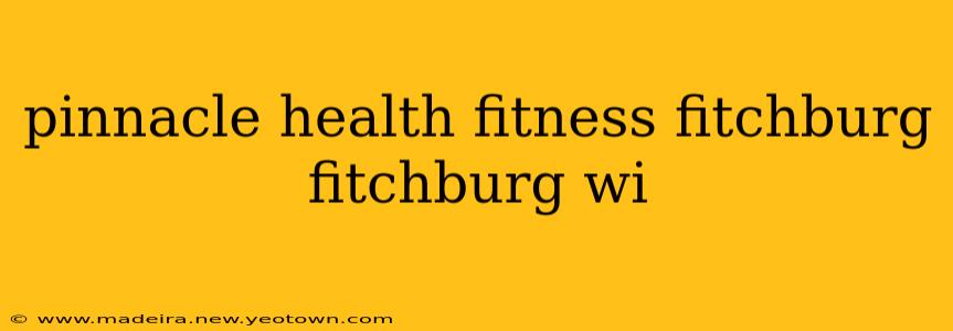 pinnacle health fitness fitchburg fitchburg wi