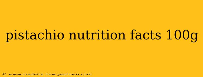 pistachio nutrition facts 100g