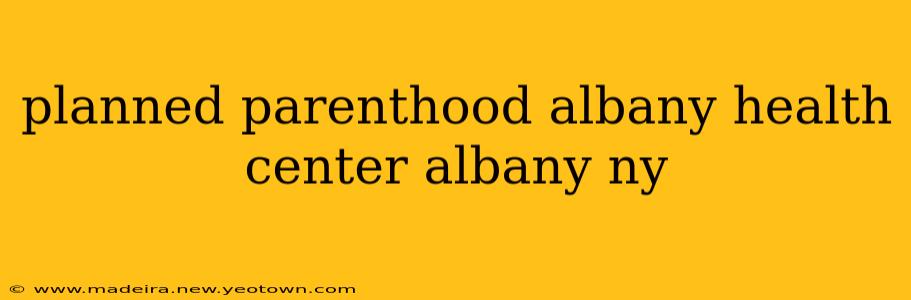 planned parenthood albany health center albany ny