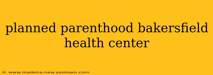 planned parenthood bakersfield health center