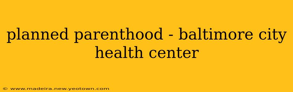 planned parenthood - baltimore city health center